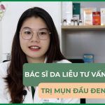 Bác sĩ Da liễu hướng dẫn cách điều trị mụn đầu đen tại nhà