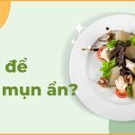 Ăn gì để hết mụn ẩn? Những món nên và không nên ăn khi bị mụn ẩn