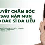 Bí quyết chăm sóc da sau nặn mụn theo Bác sĩ Da liễu