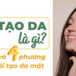 Tái tạo da là gì? Lợi ích và 4 phương pháp tái tạo da mặt