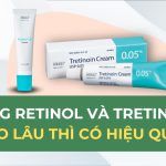 Dùng retinol và tretinoin bao lâu thì có hiệu quả?