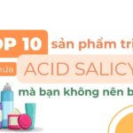 Top 10 sản phẩm trị mụn chứa acid salicylic mà bạn không nên bỏ qua