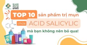 Top 10 sản phẩm trị mụn chứa acid salicylic mà bạn không nên bỏ qua