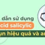 Hướng dẫn sử dụng acid salicylic trị mụn hiệu quả và an toàn