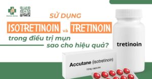 Sử dụng isotretinoin và tretinoin trong điều trị mụn sao cho hiệu quả?