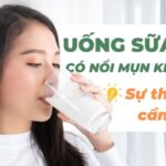 Uống sữa có nổi mụn không? Sự thật bạn cần biết