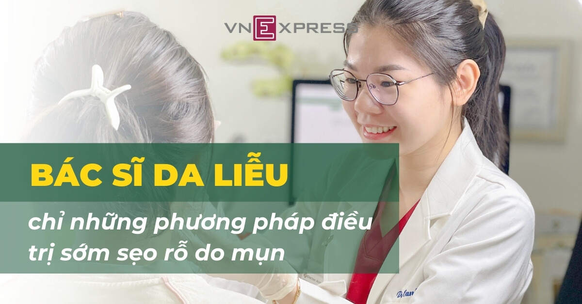 7 - Bác sĩ da liễu chỉ những phương pháp điều trị sớm sẹo rỗ do mụn