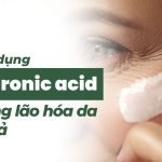 Cách sử dụng hyaluronic acid để chống lão hóa da hiệu quả