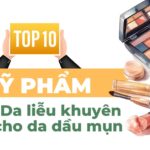 Top 10 mỹ phẩm Bác sĩ Da liễu khuyên dùng cho da dầu mụn