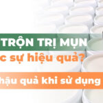Kem trộn trị mụn có thực sự hiệu quả? 7 hậu quả khi sử dụng kem trộn