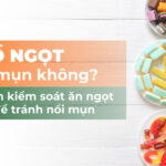 Ăn đồ ngọt có nổi mụn không? Cách kiểm soát ăn ngọt để tránh nổi mụn