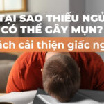 Tại sao thiếu ngủ có thể gây mụn? Cách cải thiện giấc ngủ