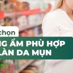 Cách chọn dưỡng ẩm phù hợp cho làn da dầu mụn