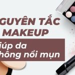 Nguyên tắc makeup giúp da không nổi mụn
