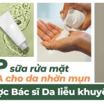 Top 5 sữa rửa mặt BHA cho da nhờn mụn được Bác sĩ Da liễu khuyên dùng