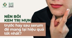 Nên bôi kem trị mụn trước hay sau serum để mang lại hiệu quả tốt nhất?