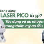 Công nghệ laser pico là gì? Tác dụng và ưu nhược điểm trong thẩm mỹ da liễu