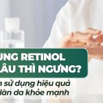 Dùng retinol bao lâu thì ngưng? Cách sử dụng hiệu quả cho làn da khỏe mạnh
