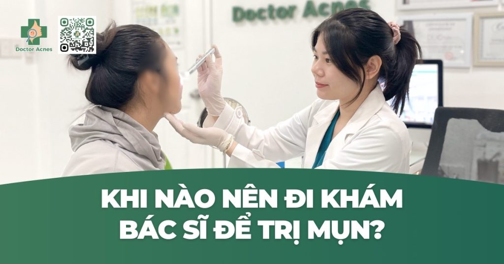 khi nào nên đi khám bác sĩ để trị mụn