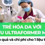 Trẻ hóa da với HIFU Ultraformer MPT: hiệu quả và chi phí cho 1 liệu trình